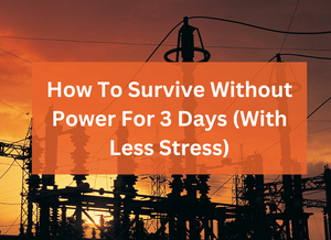 How To Survive Without Power For 3 Days (With Less Stress)